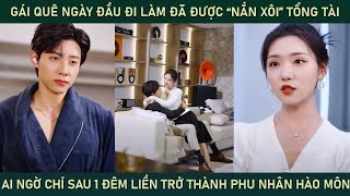 Gái quê ngày đầu đi làm đã được quotnắn xôiquot tổng tài chỉ sau 1 đêm liền trở thành phu nhân hào môn [upl. by Netsyrk459]